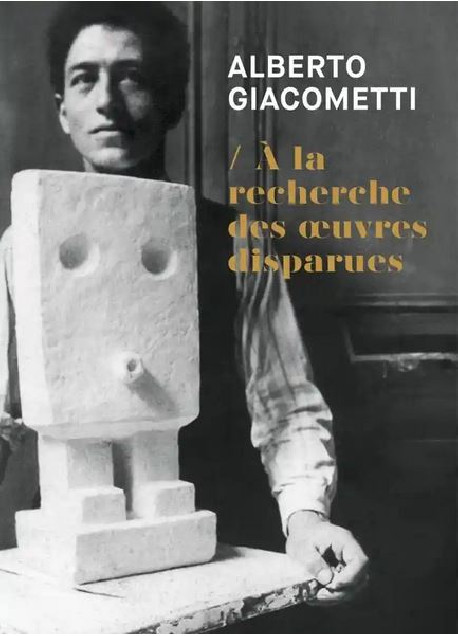 Alberto Giacometti - A la recherche des oeuvres disparues