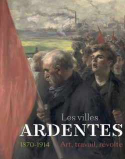 Les villes ardentes - Art, travail, révolte (1870-1914)