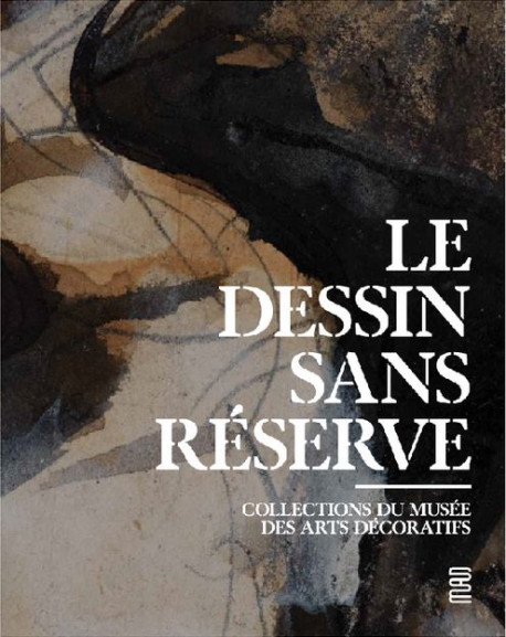 Le dessin sans réserve - Collections du Musée des Arts décoratifs