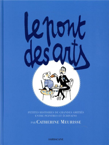 Le Pont des arts - Petites histoires de grandes amitiés entre peintres et écrivains