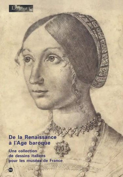 De la Renaissance à l'Age baroque - Une collection de dessins italiens pour les musées de France