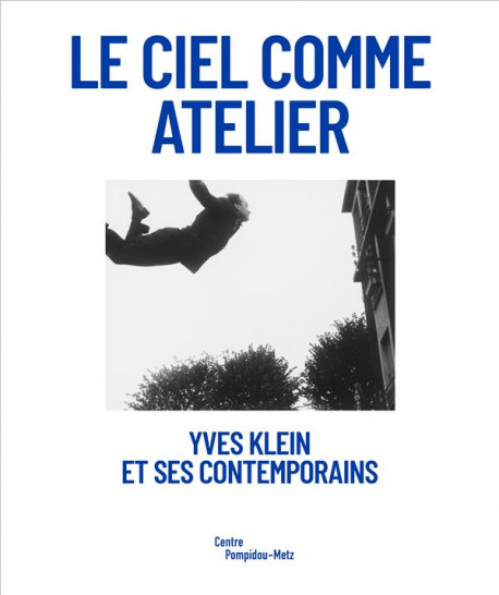 Yves Klein et ses contemporains - Le ciel comme atelier