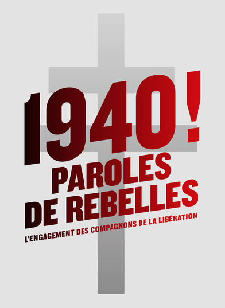 1940 ! Paroles de rebelles - L'engagement des compagnons de la Libération