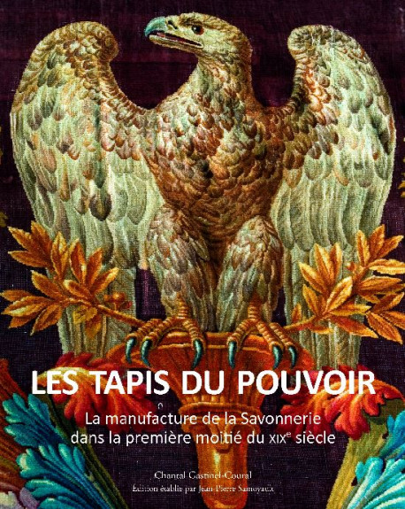 Les tapis du pouvoir - La manufacture de la Savonnerie dans la première moitié du XIXe siècle