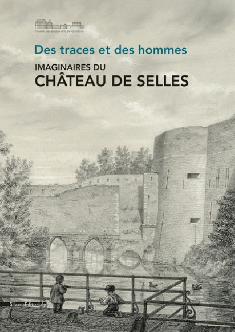 Des traces et des hommes - Imaginaires du Château de Selles