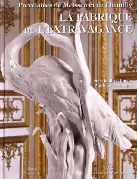 La fabrique de l'extravagance - Porcelaines de Meissen et de Chantilly