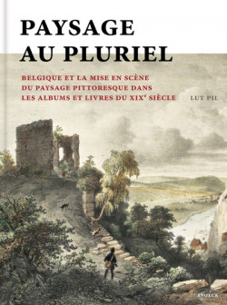 Paysage au pluriel - La Belgique et la mise en scène du paysage pittoresque