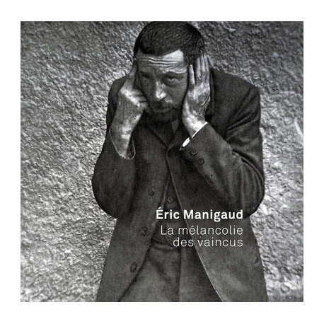 Eric Manigaud - La mélancolie des vaincus