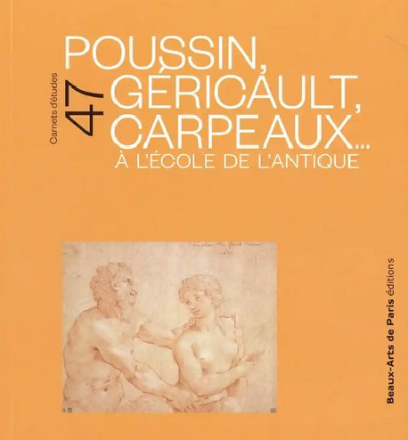 A l'école de l'Antique, Poussin, Géricault, Carpeaux - Carnets d'études ENSBA