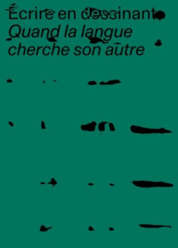 Ecrire en dessinant - Quand la langue cherche son autre