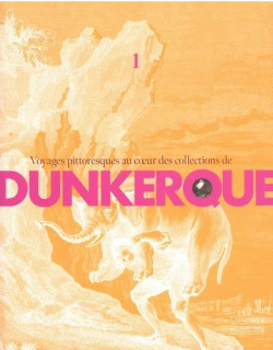 Voyages pittoresques au coeur des collections de Dunkerque -Tome I