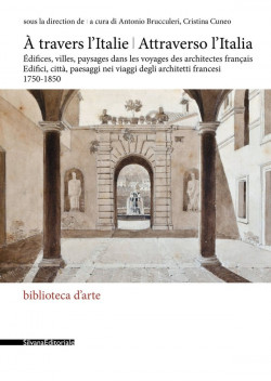 Attraverso l'Italia. Edifici, città, paesaggi nei viaggi degli architetti francesi 1750-1850