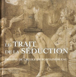 Le trait de la séduction - Dessins de l'École de Fontainebleau