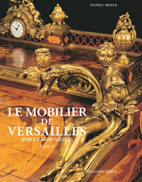 Le mobilier de Versailles, XVIIe et XVIIIe siècle