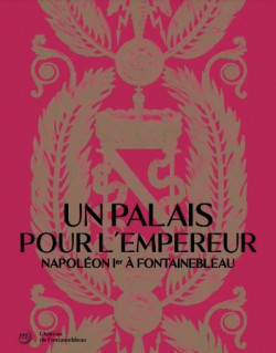 Un palais pour l'Empereur - Napoléon 1er à Fontainebleau