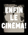 Enfin le cinéma ! Enfin le cinéma ! Arts, images et spectacles en France (1833-1907)