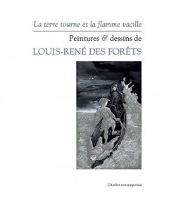 Louis-René des Forêts - La terre tourne et la flamme vacille