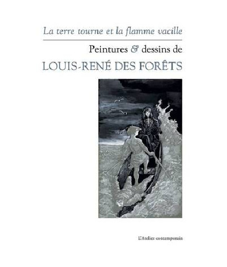 Louis-René des Forêts - La terre tourne et la flamme vacille