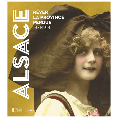 Alsace - Rêver la province perdue 1871-1914