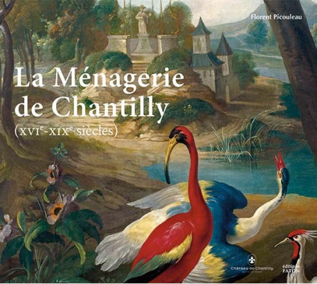La ménagerie de Chantilly - XVIe-XIXe siècle