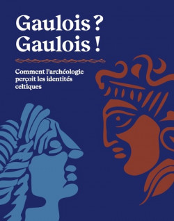 Gaulois ? Gaulois ! Comment l'archéologie perçoit les identités celtiques