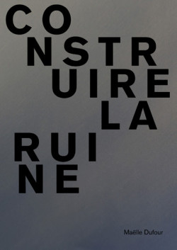 Construire la ruine - Maelle Dufour