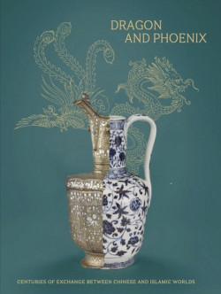 Dragon and phoenix - Centuries of exchange between Chinese and Islamic Worlds