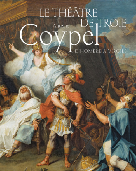 Antoine Coypel, d'Homère à Virgile - Le théâtre de Troie