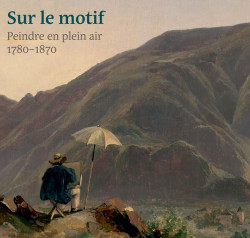 Sur le motif - Peindre en plein air, 1780-1870