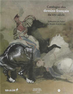 Catalogue des dessins français du XIXe siècle. Collection du Palais des Beaux-arts de Lille