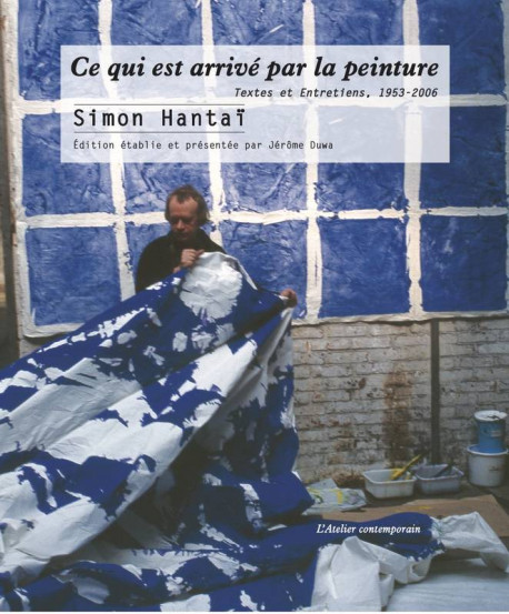 Simon Hantaï - Ce qui est arrivé par la peinture