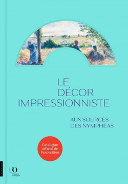 Le décor impressionniste. Aux sources des Nymphéas - Catalogue d'exposition