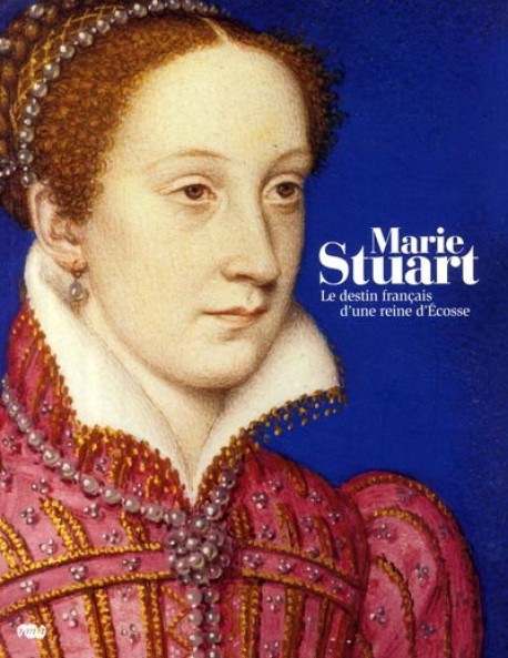 Marie Stuart, le destin français d'une reine d'Ecosse