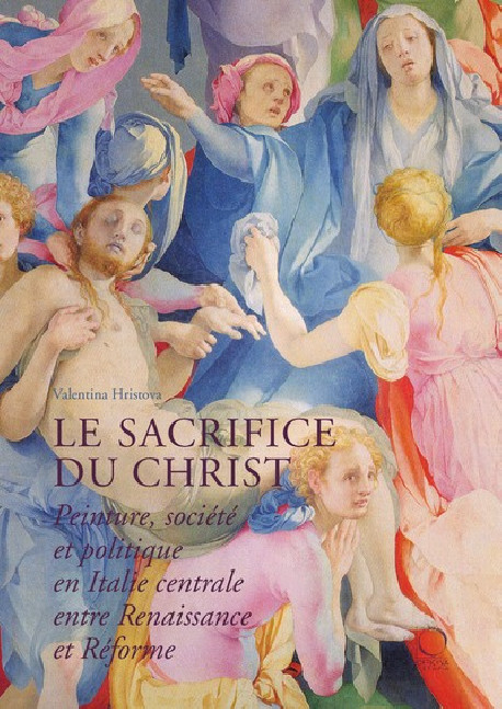 Le sacrifice du Christ - Peinture, société et politique en Italie centrale, entre Renaissance et Réforme