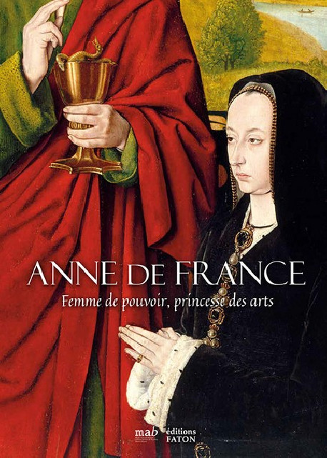 Anne de France - Femme de pouvoir, princesse des arts