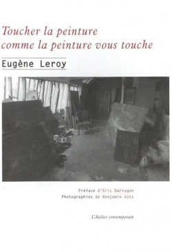 Toucher la peinture comme la peinture vous touche - Eugène Leroy