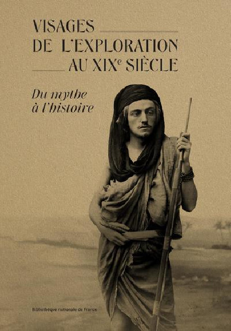 Visages de l'exploration au XIXe siècle - Du mythe à l'histoire