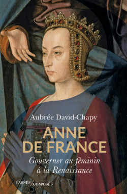 Anne de France - Gouverner au féminin à la Renaissance