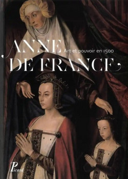 Anne de France - Art et pouvoir en 1500