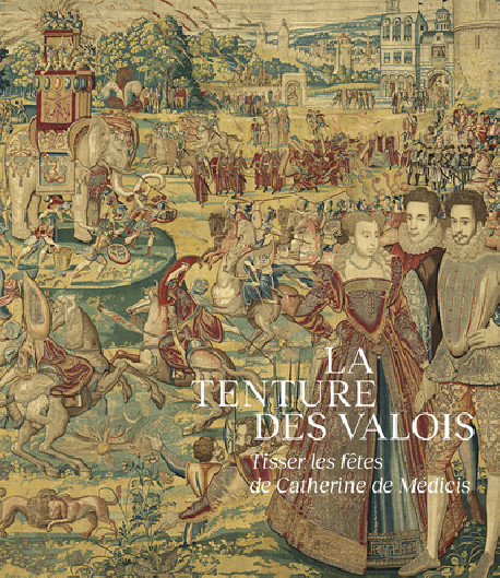La Tenture des Valois. Tisser les fêtes de Catherine de Médicis