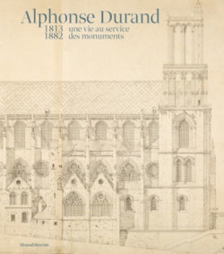 Alphonse Durand. Une vie au service des monuments (1813-1882)