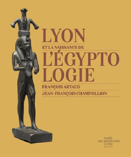 Lyon et la naissance de l'Egyptologie - François Artaud & Jean-François Champollion