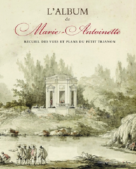 L'Album de Marie-Antoinette - Recueil des vues et plans du Petit Trianon