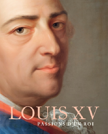 Louis XV - Goûts et passions d'un roi