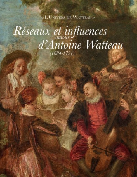 Réseaux et influences autour d'Antoine Watteau (1684-1721)