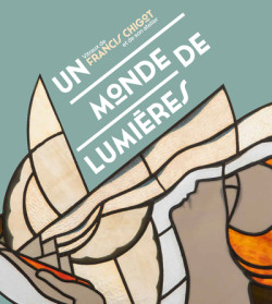 Un monde de lumières - Vitraux de Francis Chigot et de son atelier