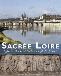 Sacrée Loire - Eglises et cathédrales au fil du fleuve