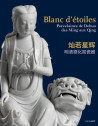 Blanc d'étoiles - Porcelaines de Dehua, des Ming aux Qing