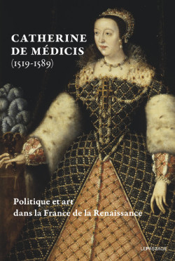 Catherine de Medicis (1519-1589) - Politique et art dans la France de la Renaissance