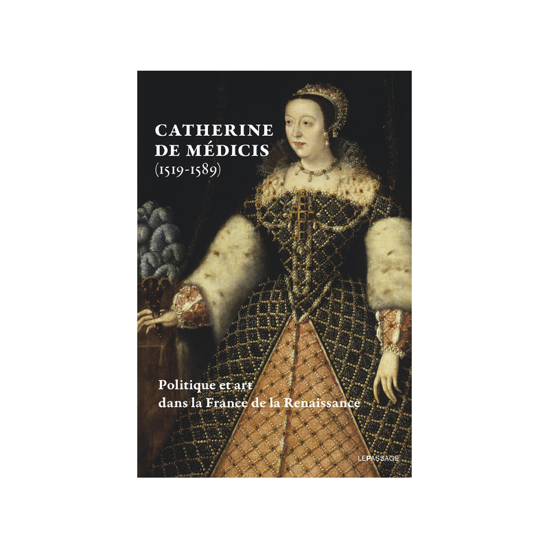 Catherine De Medicis 1519 1589 Politique Et Art Dans La France De Catherine De Medicis 1519 1589 Politique Et Art Dans La France De